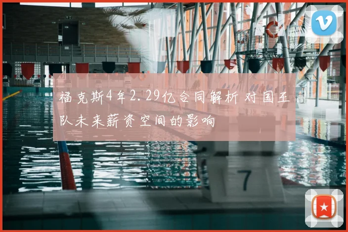 福克斯4年2.29亿合同解析 对国王队未来薪资空间的影响