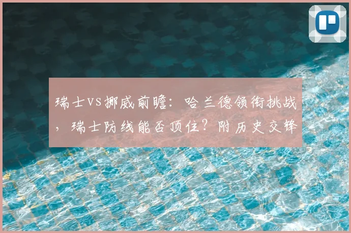瑞士vs挪威前瞻：哈兰德领衔挑战，瑞士防线能否顶住？附历史交锋与阵容分析