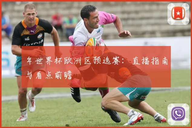 年世界杯欧洲区预选赛:直播指南与看点前瞻